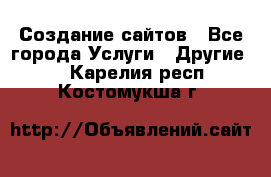 Создание сайтов - Все города Услуги » Другие   . Карелия респ.,Костомукша г.